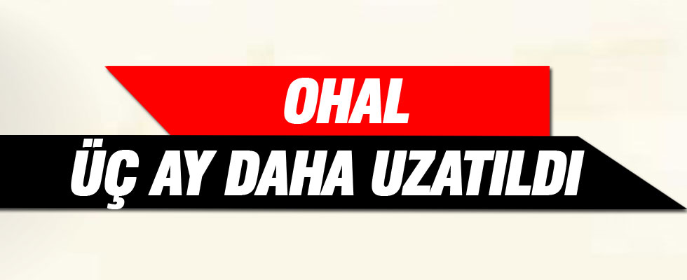 OHAL üç ay daha uzatıldı