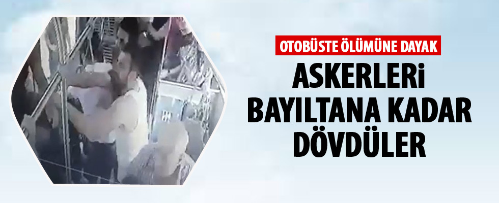 Otobüsün yolunu kesip askerleri bayıltana kadar dövdüler