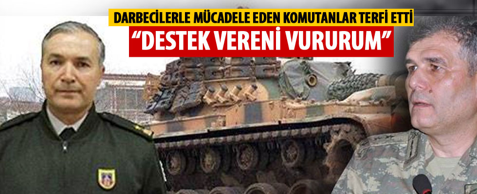 O komutanlar terfi etti! 'Destek vereni vururum'