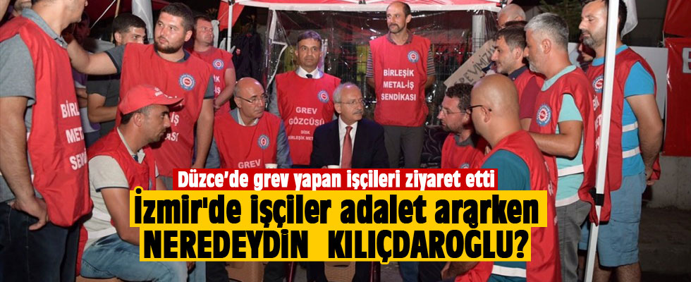 Kılıçdaroğlu, grev yapan işçileri ziyaret etti