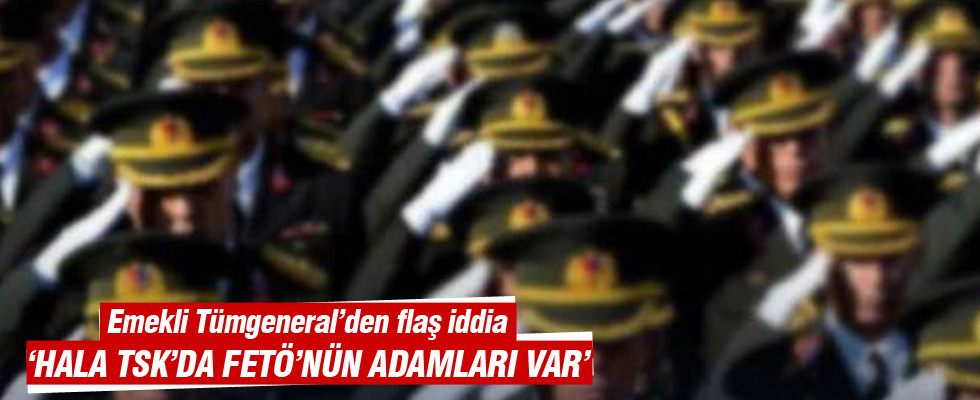 'Hala TSK'da FETÖ'nün adamları var'