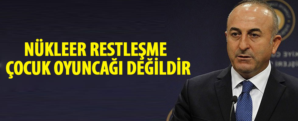 Çavuşoğlu: Nükleer restleşme çocuk oyuncağı değildir