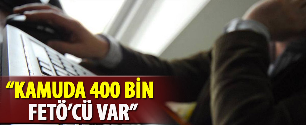 Kamuda 400 bin FETÖ'cü var