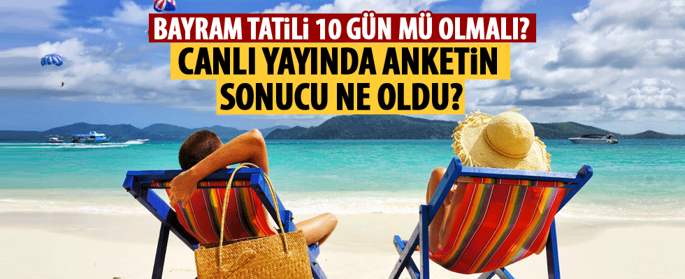 Bayram tatili 10 güne çıkarılsın mı?