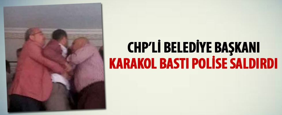 CHP'li belediye başkanı karakol bastı
