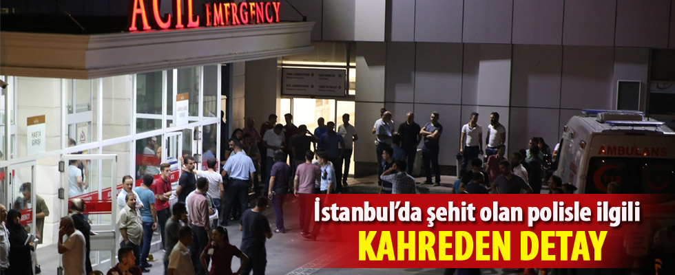 İstanbul'da şehit olan polisle ilgili kahreden detay