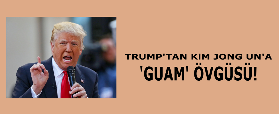 Trump'tan Kim Jong Un'a 'Guam' övgüsü!