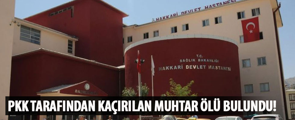 Terör örgütü PKK tarafından kaçırılan muhtar ölü bulundu!