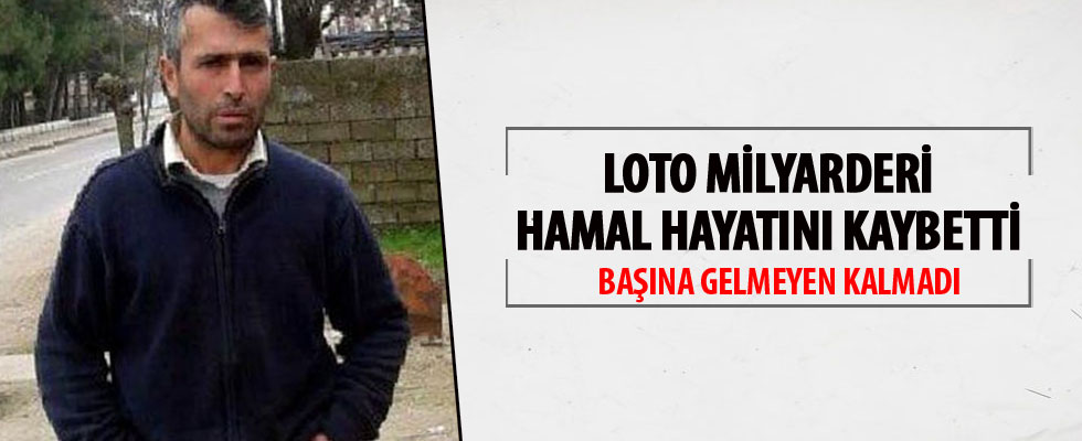 Loto milyoneri hamal 40 yaşında sirozdan öldü