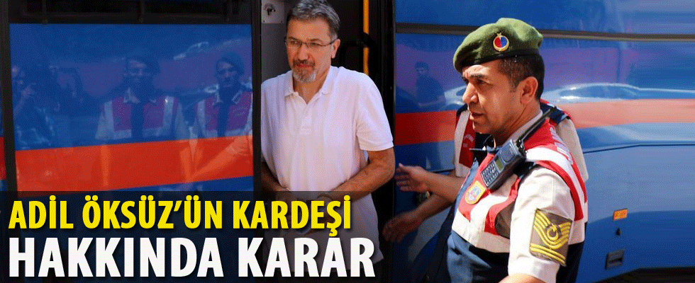 Adil Öksüz’ün kardeşi Ahmet Öksüz'ün cezası belli oldu