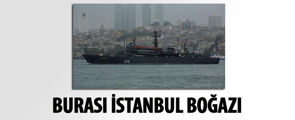 Rus savaş gemisi İstanbul Boğazı’ndan geçti