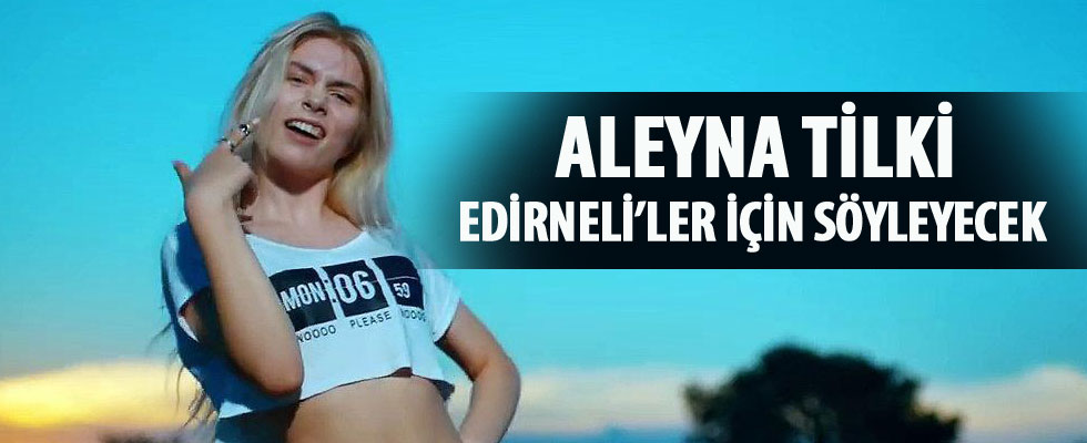 Aleyna Tilki Edirneliler için söyleyecek