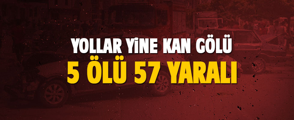 Korkunç bilanço açıklandı! 5 ölü 57 yaralı