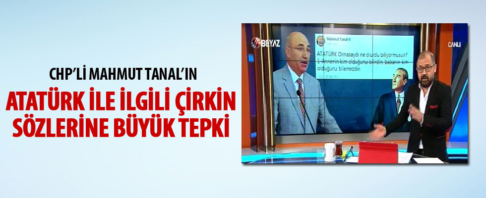 CHP'li Mahmut Tanal'ın Atatürk ile ilgili çirkin sözlerine büyük tepki