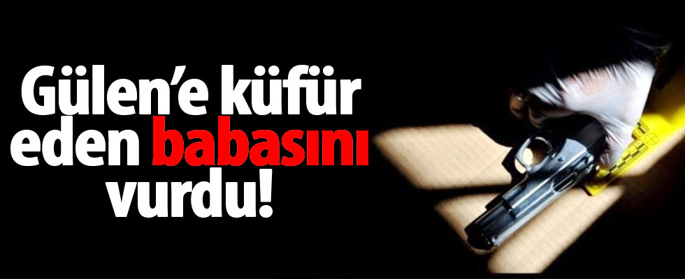 Eski polis 'Gülen'e küfretti' diye babasını vurdu!