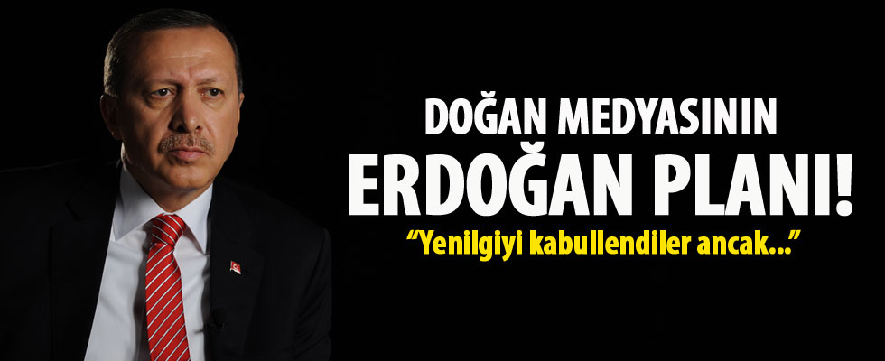 Doğan medyasının Erdoğan planı!
