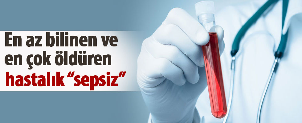 En az bilinen ve en çok öldüren hastalık 'sepsiz'