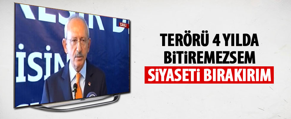 Kılıçdaroğlu: Terörü bitiremezsem siyaseti bırakırım