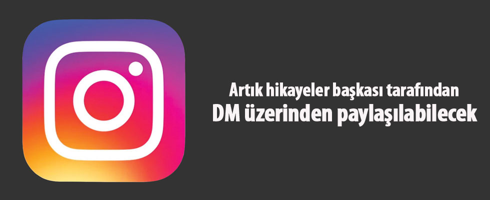 Artık hikayeler başkası tarafından DM üzerinden paylaşılabilecek