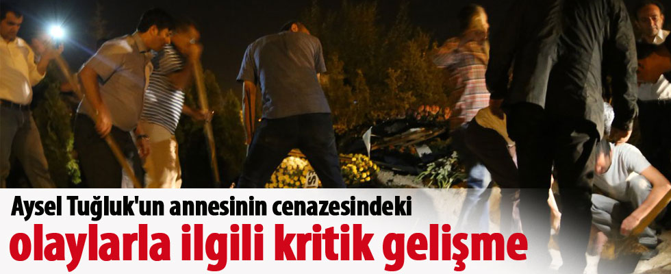 Aysel Tuğluk'un annesinin cenazesindeki olaylarla ilgili kritik gelişme