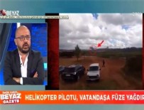BEYAZGAZETE - Helikopter pilotu vatandaşa füze yağdırdı