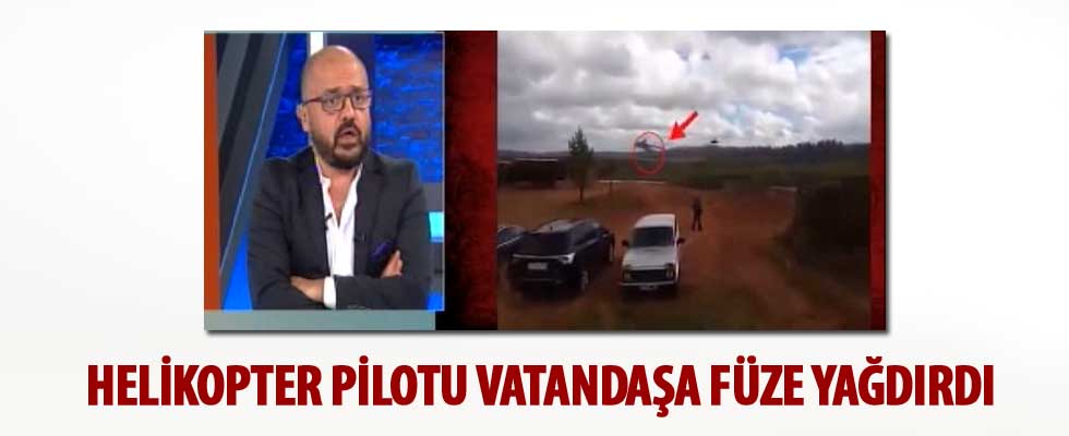 Helikopter pilotu vatandaşa füze yağdırdı