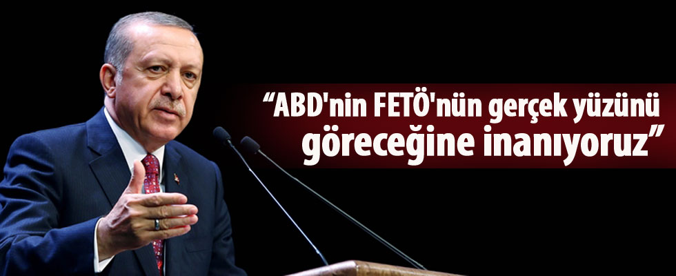 Cumhurbaşkanı Erdoğan: ABD'nin FETÖ'nün gerçek yüzünü göreceğine inanıyoruz