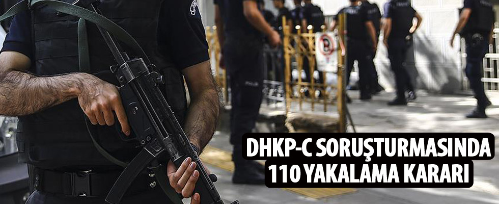 DHKP-C soruşturmasında 110 yakalama kararı