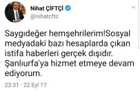 NİHAT ÇİFTÇİ - Şanlıurfa Büyükşehir Belediye Başkanının İstifa Ettiği İddiası Sosyal Medyayı Salladı