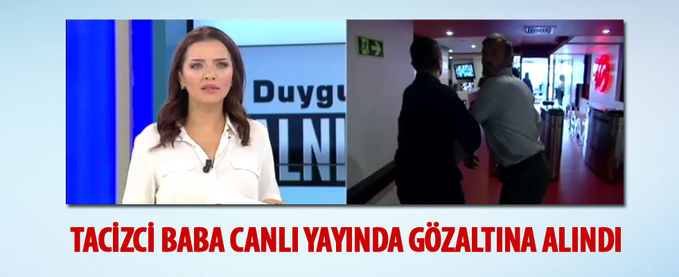 Tacizci baba canlı yayında gözaltına alındı