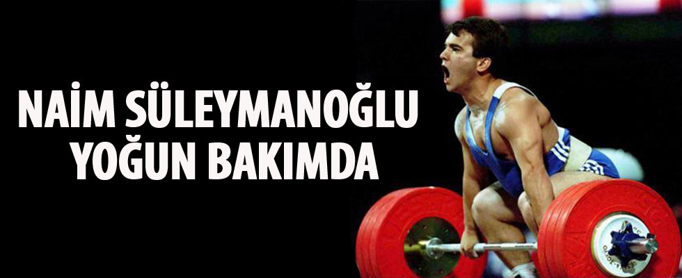 Naim Süleymanoğlu yoğun bakımda