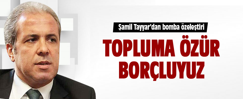 Şamil Tayyar: Topluma bir özür borcumuz var