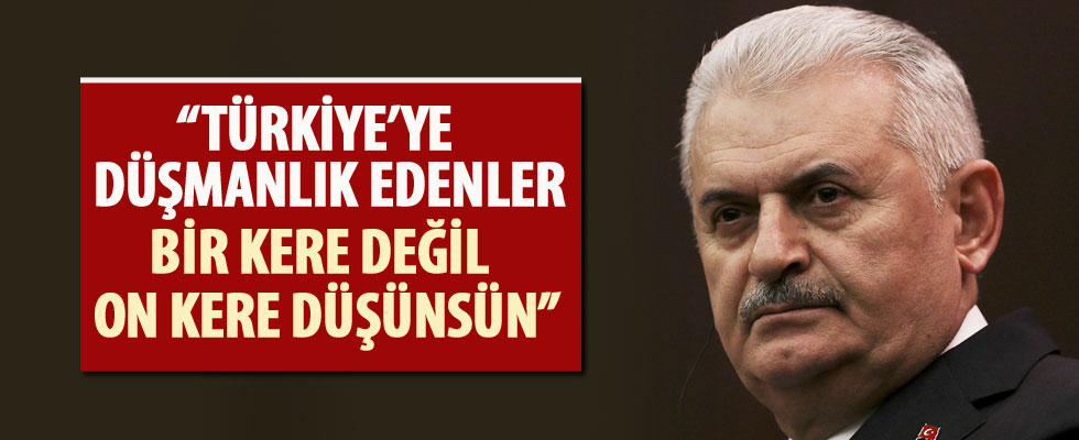 Başbakan Yıldırım: Türkiye'ye düşmanlık edenler on kere düşünsün