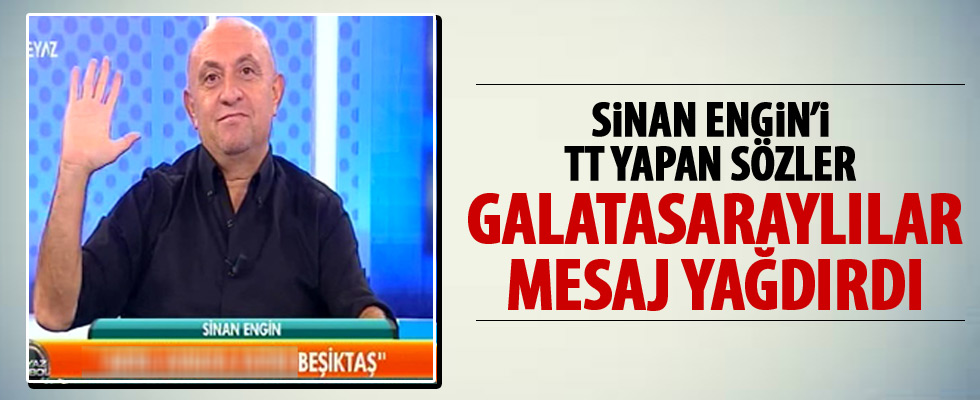 Sinan Engin Galatasaraylıları kızdırdı