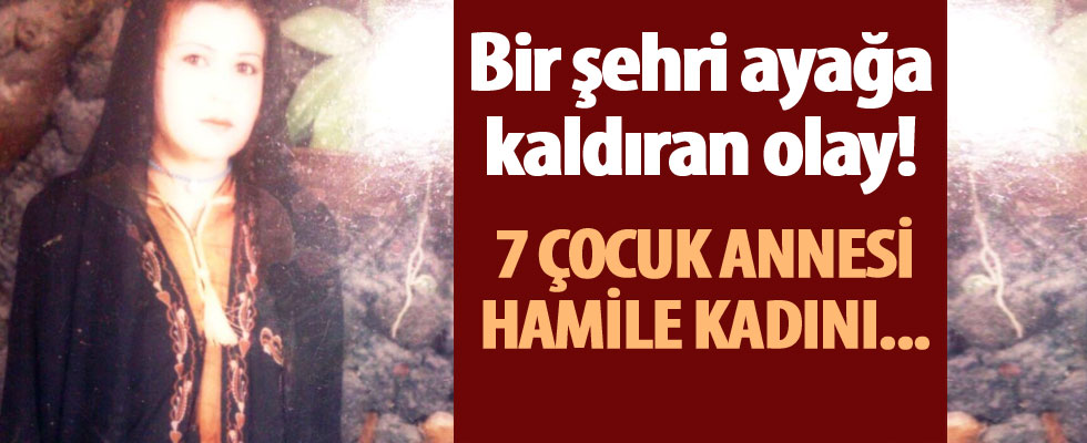 7 çocuk annesi hamile kadın dövülerek öldürüldü