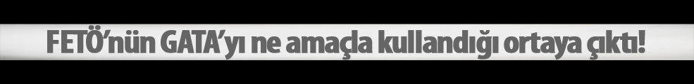 FETÖ'cülerin GATA'yı ne amaçlarla kullandığı ortaya çıktı!