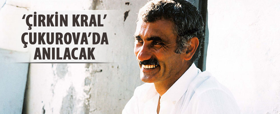 'Çirkin Kral' Çukurova'da anılacak