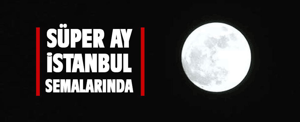 ‘Süper Ay’ İstanbul semalarında!