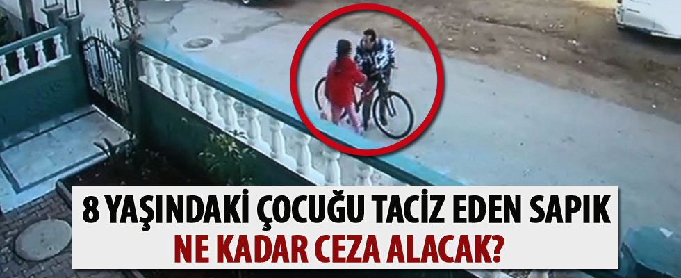 Çocuğu taciz eden sapık ne kadar ceza alacak?