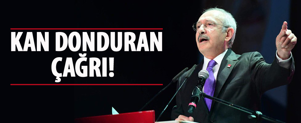 Kılıçdaroğlu'ndan kan donduran çağrı