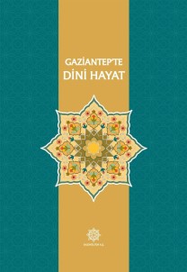 Gazikültür'den Bir Kitap Daha Açıklaması 'Gaziantep'te Dini Hayat'