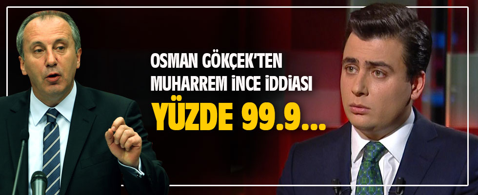 Osman Gökçek: Muharrem İnce yüzde 99.9 aday olacak