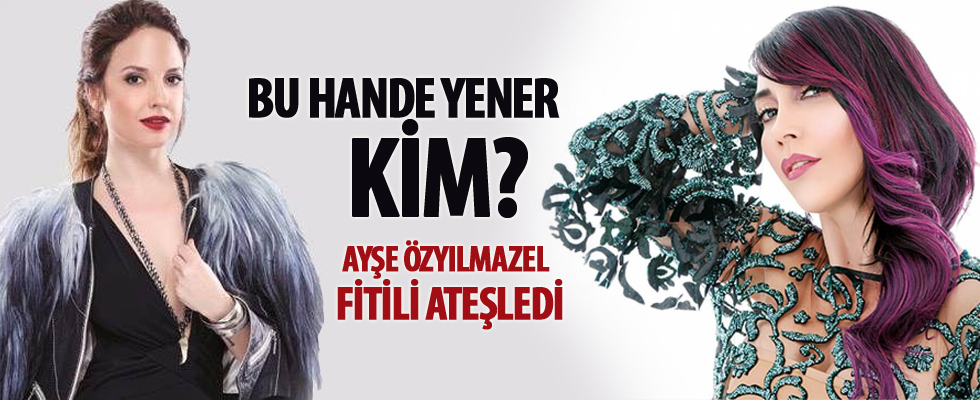 Ayşe Özyılmazel'den Hande Yener'i kızdıracak sözler