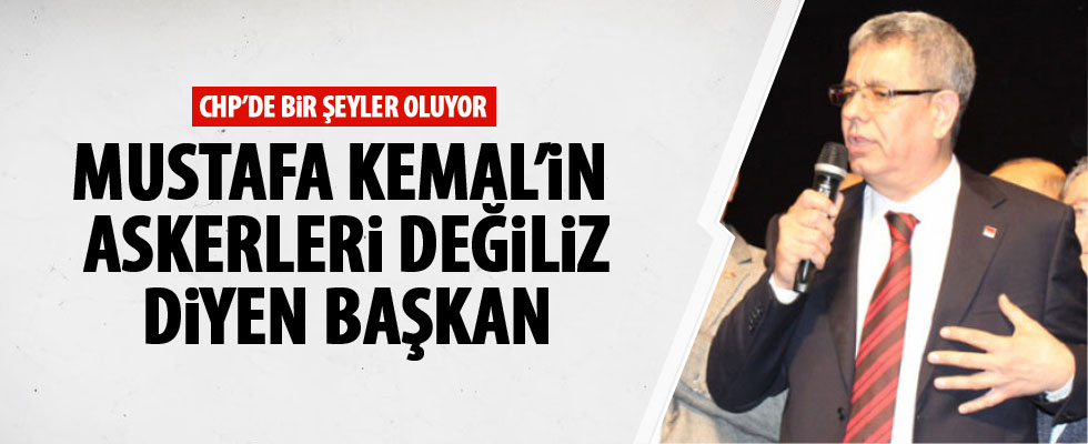 CHP'li Başkan: Mustafa Kemal'in askerleri değiliz