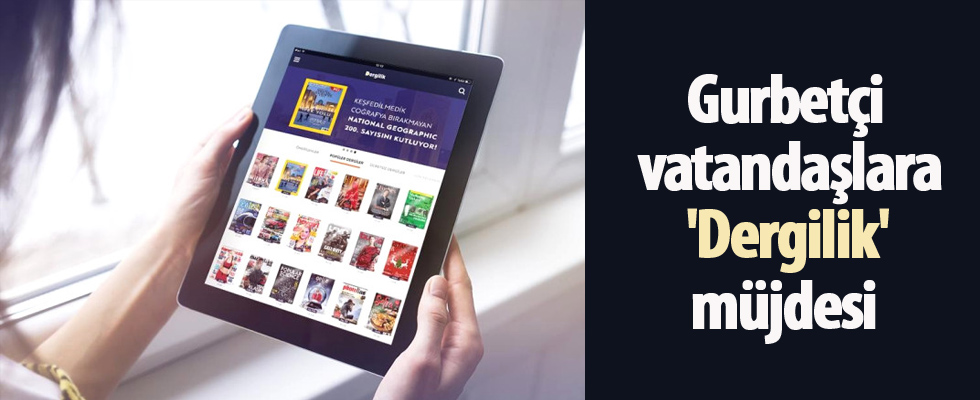 Gurbetçi vatandaşlara 'Dergilik' müjdesi