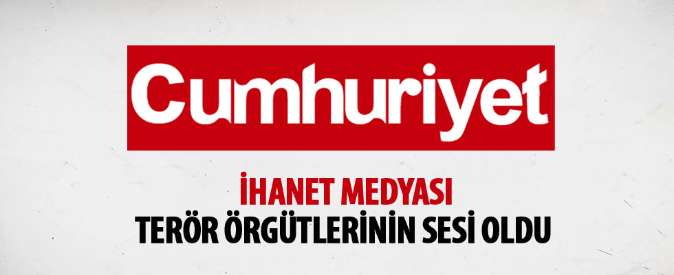 Terör örgütlerinin sesi Cumhuriyet gazetesi