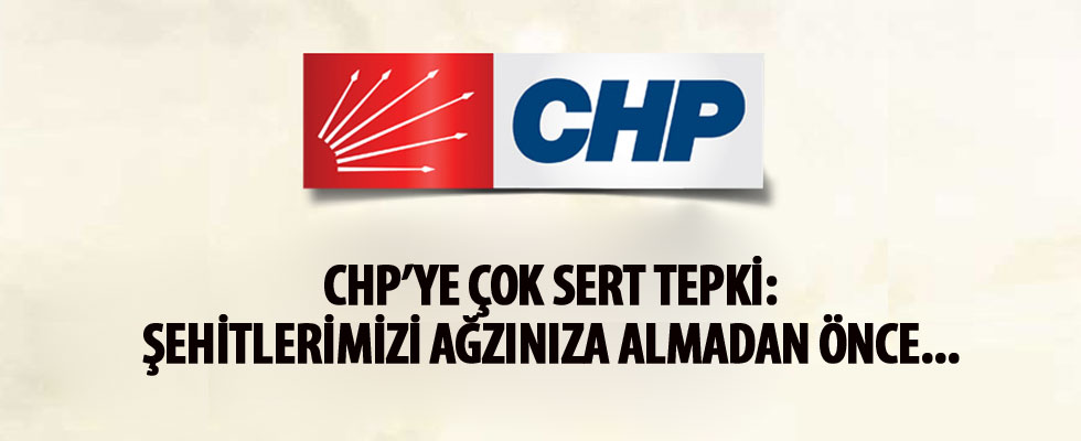 CHP'ye çok sert tepki: Şehitlerimizi ağzınıza almadan önce...