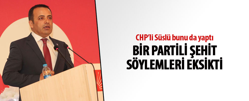 CHP'li Süslü, şehitler üzerinden siyaset yaptı