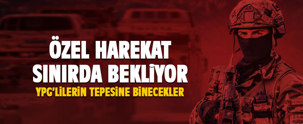 Özel Harekat sınırda bekliyor...