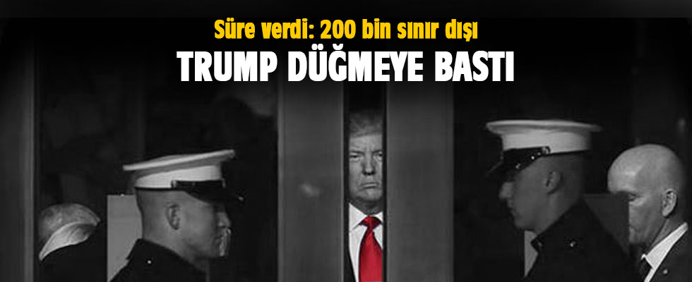 Trump düğmeye bastı... Süre verdi: 200 bin sınır dışı